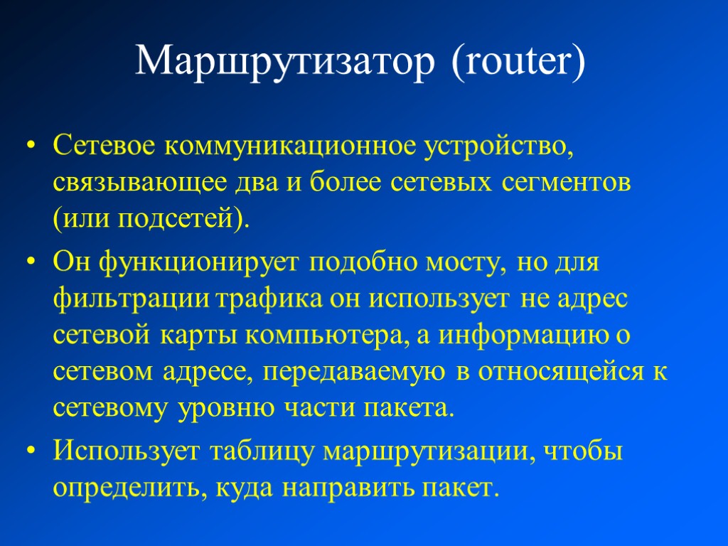 Маршрутизатор (router) Сетевое коммуникационное устройство, связывающее два и более сетевых сегментов (или подсетей). Он